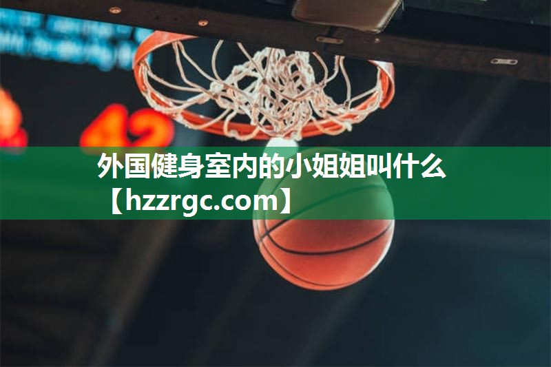 外国健身室内的小姐姐叫什么