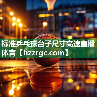 标准乒乓球台子尺寸高速直播体育