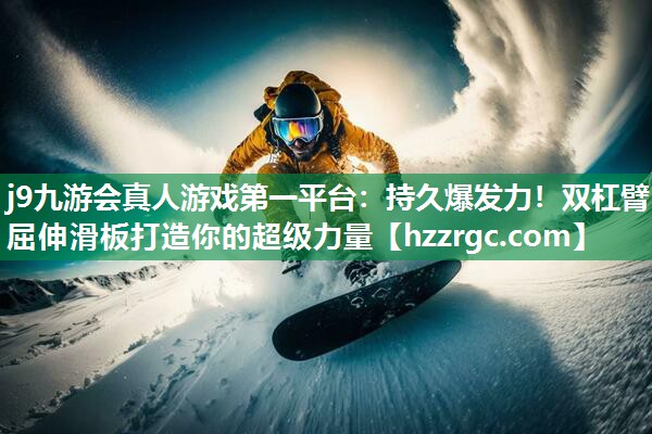 j9九游会真人游戏第一平台：持久爆发力！双杠臂屈伸滑板打造你的超级力量