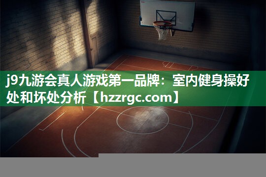 j9九游会真人游戏第一品牌：室内健身操好处和坏处分析