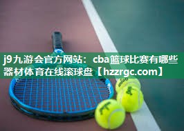 j9九游会官方网站：cba篮球比赛有哪些器材体育在线滚球盘