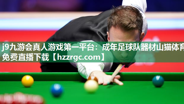 j9九游会真人游戏第一平台：成年足球队器材山猫体育免费直播下载