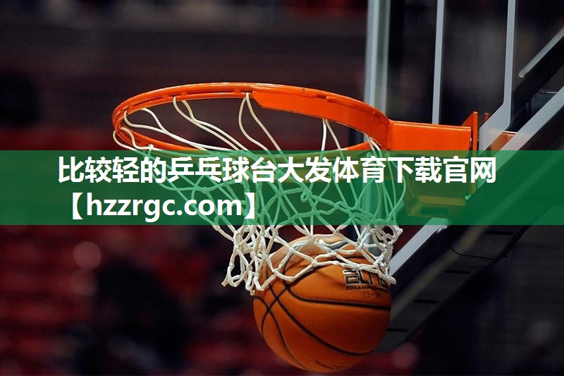 比较轻的乒乓球台大发体育下载官网