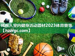 残疾人室内健身活动器材2023体育赛事