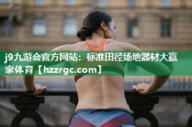 j9九游会官方网站：标准田径场地器材大赢家体育