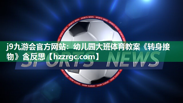 j9九游会官方网站：幼儿园大班体育教案《转身接物》含反思