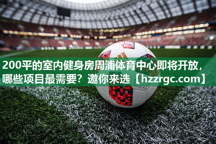 200平的室内健身房周浦体育中心即将开放，哪些项目最需要？邀你来选