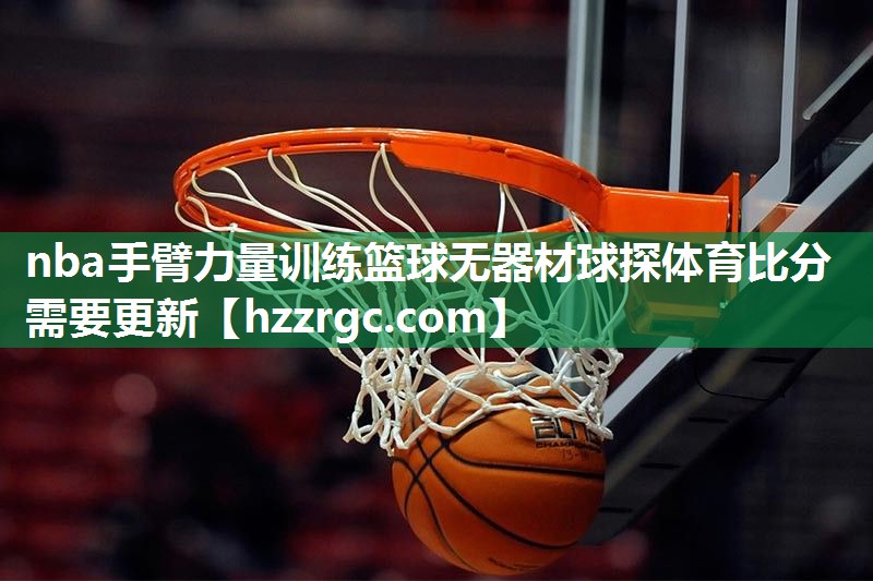 nba手臂力量训练篮球无器材球探体育比分需要更新
