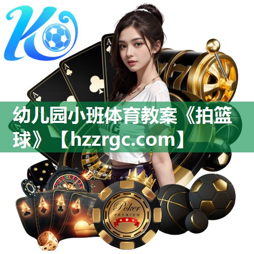 幼儿园小班体育教案《拍篮球》
