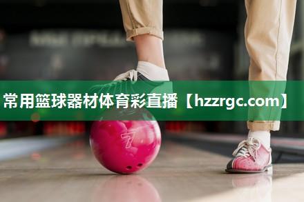 常用篮球器材体育彩直播