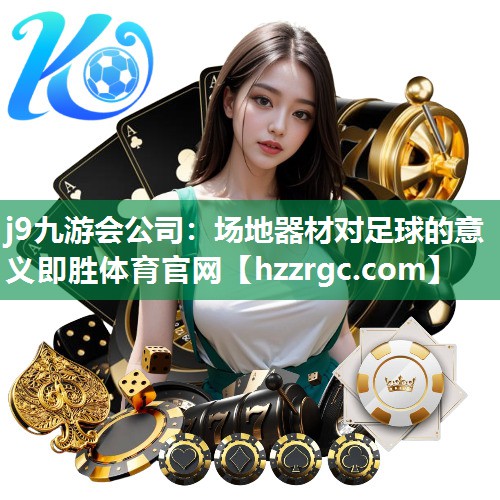 j9九游会公司：场地器材对足球的意义即胜体育官网