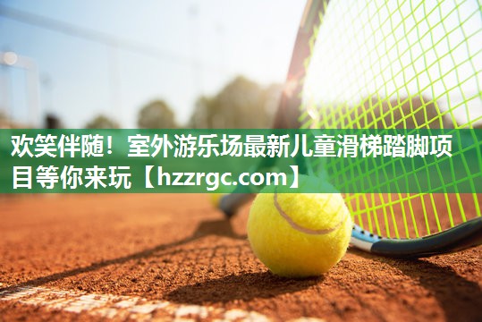 欢笑伴随！室外游乐场最新儿童滑梯踏脚项目等你来玩