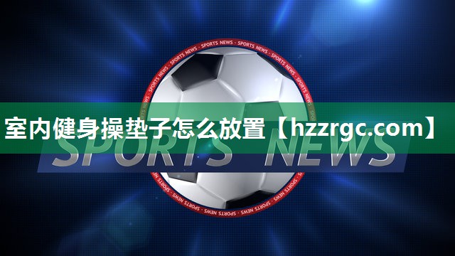 室内健身操垫子怎么放置