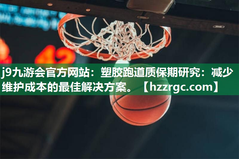 塑胶跑道质保期研究：减少维护成本的最佳解决方案。