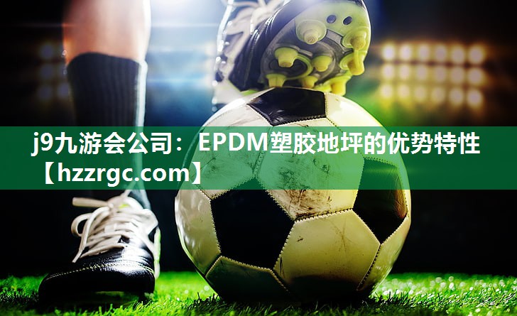 EPDM塑胶地坪的优势特性 EPDM塑胶地坪的优势特性