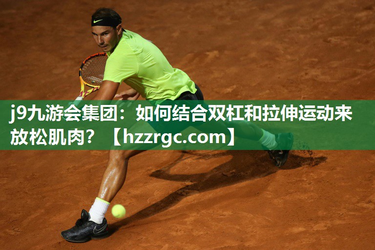 如何结合双杠和拉伸运动来放松肌肉? 如何结合双杠和拉伸运动来放松肌肉?